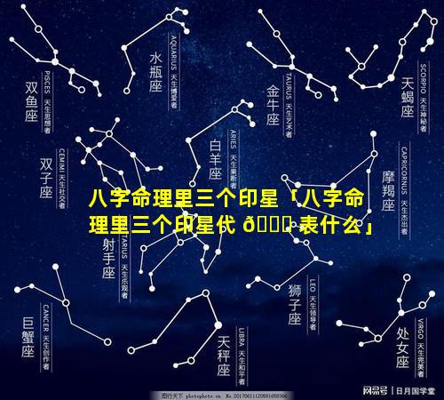 八字命理里三个印星「八字命理里三个印星代 💐 表什么」